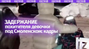 Кадры задержания похитителя и освобождения девятилетней девочки под Смоленском