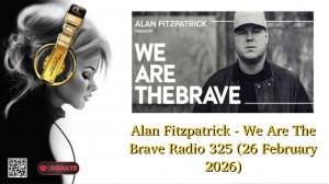 Alan Fitzpatrick - We Are The Brave Radio 325 (26 February 2026)