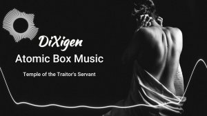 Temple of the Traitor's Servant - Atomic Box Music - DiXigen