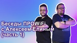 Беседы ПРОWIFI с Алексеем Елиным (часть 1)