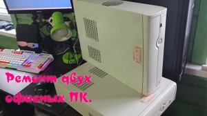 Ремонт двух офисных ПК.