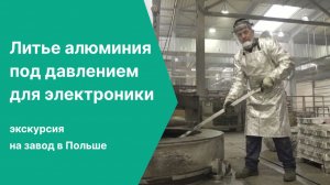 Литье алюминия под давлением для электроники. Экскурсия на завод в Польше