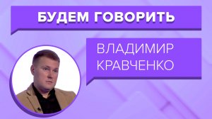 «БУДЕМ ГОВОРИТЬ» — Владимир Кравченко