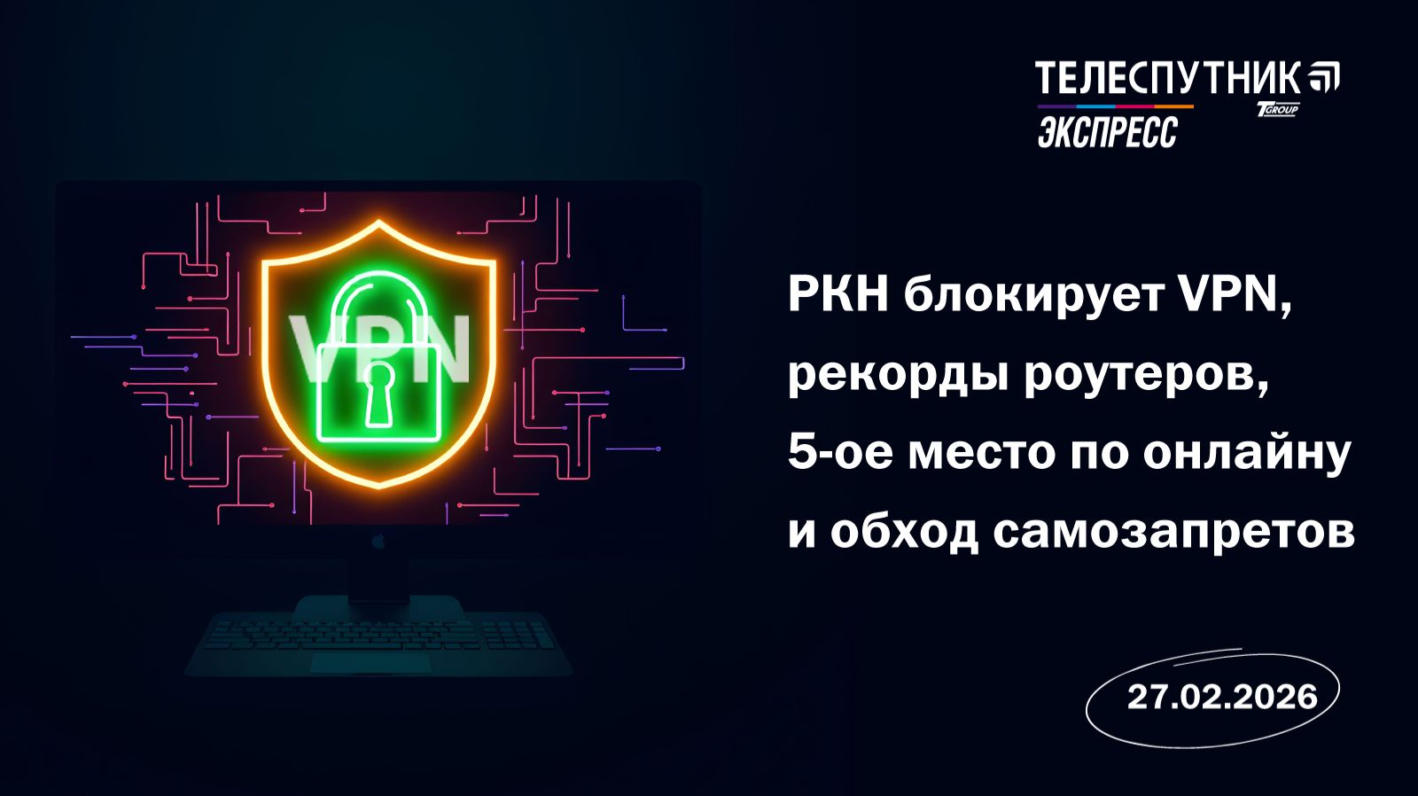 Телеспутник-Экспресс: РКН блокирует VPN, рекорды роутеров, 5 место по онлайну и обход самозапретов