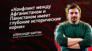 "Конфликт между Афганистаном и Пакистаном имеет глубокие исторические корни" - Александр Каргин