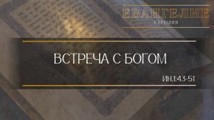 Евангелие Сегодня: Встреча с Богом (Ин.1:43-51)