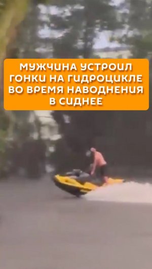 Мужчина устроил гонки на гидроцикле во время наводнения в Сиднее