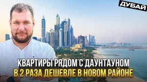 Квартиры у Даунтауна в новом районе в 2 раза дешевле | Дубай, ОАЭ