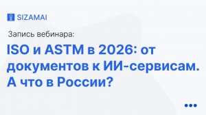 ISO и ASTM в 2026: от документов к ИИ-сервисам. А что в России? | Запись вебинара от 26.02.2026