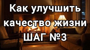КАК УЛУЧШИТЬ КАЧЕСТВО ЖИЗНИ ШАГ №3