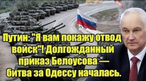 Путин; 'Я вам покажу отвод войск'! Долгожданный приказ Белоусова — битва за Одессу началась. (1080p_