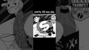 Party Till We Die 
MAKJ, Тимми Трампет.