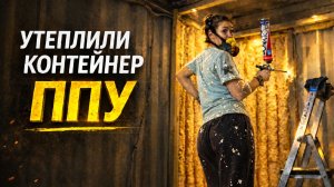 Как утеплить морской контейнер? Напыляемый ППУ Polynor внутри каркаса