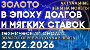 Золото в эпоху долгов и мягких ставок. Анализ рынка золота, серебра, нефти, доллара 27.02.2026 г