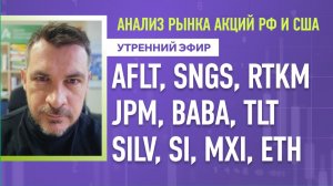 Анализ рынка акций РФ и США/ AFLT, SNGS, RTKM, JPM, BABA, TLT/ SILV, SI, MXI, ETH