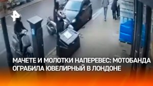 Мачете, молотки и мопеды: кадры дерзкого ограбления ювелирного салона в Лондоне