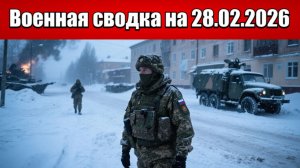 «Наши бойцы взламывают оборону ВСУ на Гуляйпольском фронте!»: Военная сводка с фронта на 28.02.2026