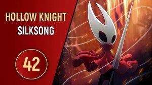 HOLLOW KNIGHT: SILKSONG - ЧАСТЬ 42 - ГОРЯЧИЙ ПРИЕМ