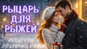 РЫЦАРЬ ДЛЯ РЫЖЕЙ: СЛУШАТЬ АУДИОКНИГА ЛЮБОВНЫЙ РОМАН