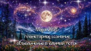 Март 2026  Хроники Акаши. Планетарное сознание. Объединение в единый поток