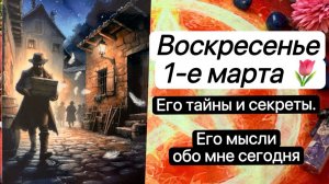 ВОСКРЕСЕНЬЕ 1 МАРТА | ЕГО ТАЙНЫ | ЕГО МЫСЛИ ОБО МНЕ СЕГОДНЯ |  Таро | Гадание | Tarot | Taro
