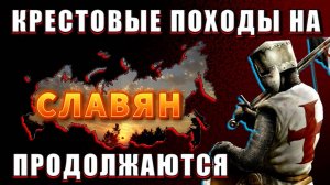 Крестовые ПОХОДЫ на РУСЬ ПРОДОЛЖАЮТСЯ🔥
