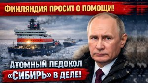 Финляндия попросила помощи у России! Атомный ледокол Сибирь меняет расклад в замёрзшем Финском