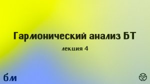 Гармонический анализ БТ, лекция 4, Саулин С. М., 24.02.2026