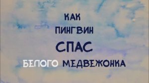 Как пингвин спас белого медвежонка