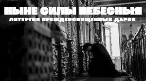 Ныне Силы Небесныя || Литургия Преждеосвященнх Даров