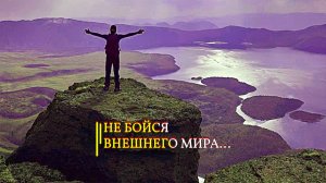 НЕ БОЙСЯ ВНЕШНЕГО МИРА...