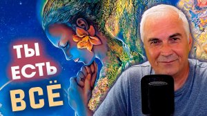 ТЫ-ЕСТЬ ВСЁ  Как осознание этого меняет жизнь?