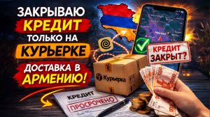 ЗАКРЫВАЮ КРЕДИТ РАБОТАЯ КУРЬЕРОМ. ДОСТАВКА В АРМЕНИЮ!