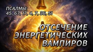 Как защититься от энергетических вампиров? Псалмы для отсечения