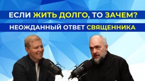 Если жить долго, то зачем? Неожиданный ответ священника