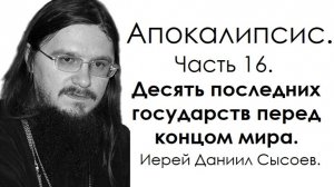 Апокалипсис. Толкование. Часть 16. Десять последних государств. Иерей Даниил Сысоев.