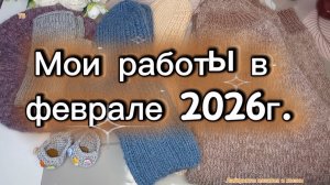 28-02-2026 Итоги вязания спицами в феврале 2026г.