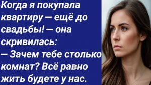 Истории со Смыслом/Когда я покупала квартиру — ещё до свадьбы! — она скривилась: — Зачем тебе...