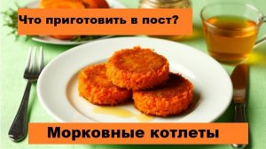 Что приготовить в пост? Морковные котлеты - идеальная еда!