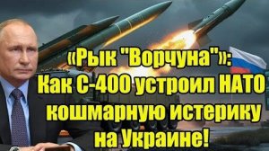 «Рык 'Ворчуна'»; Как С-400 устроил НАТО кошмарную истерику на Украине!
