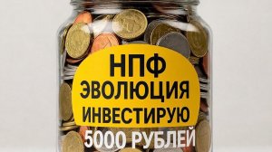 НПФ Эволюция инвестирую в накопительную пенсию 5000 рублей.