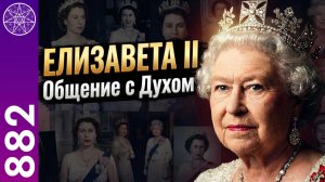 #882 Королева Елизавета II. Общение с Духом в прямом эфире