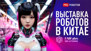 Самые крутые роботы Китая на выставке 2025! Выставка роботов Fair Plus в Шэньчжэне