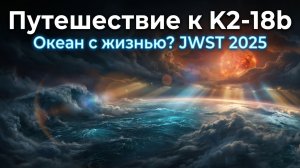 Планета K2-18b. Океанский Мир с Гидрогеновой Бездной