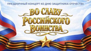 "Во славу российского воинства" - Праздничный концерт ко Дню защитника Отечества 19.02.2026 г.