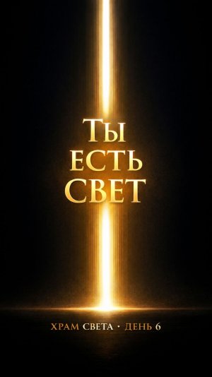 День 6 |  Ты и есть Свет. Храм Света