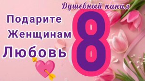 ПОДАРИТЕ ЖЕНЩИНАМ ЛЮБОВЬ 💞💘💏
