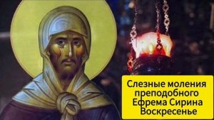 Слезные моления преподобного Ефрема Сирина/ Воскресенье