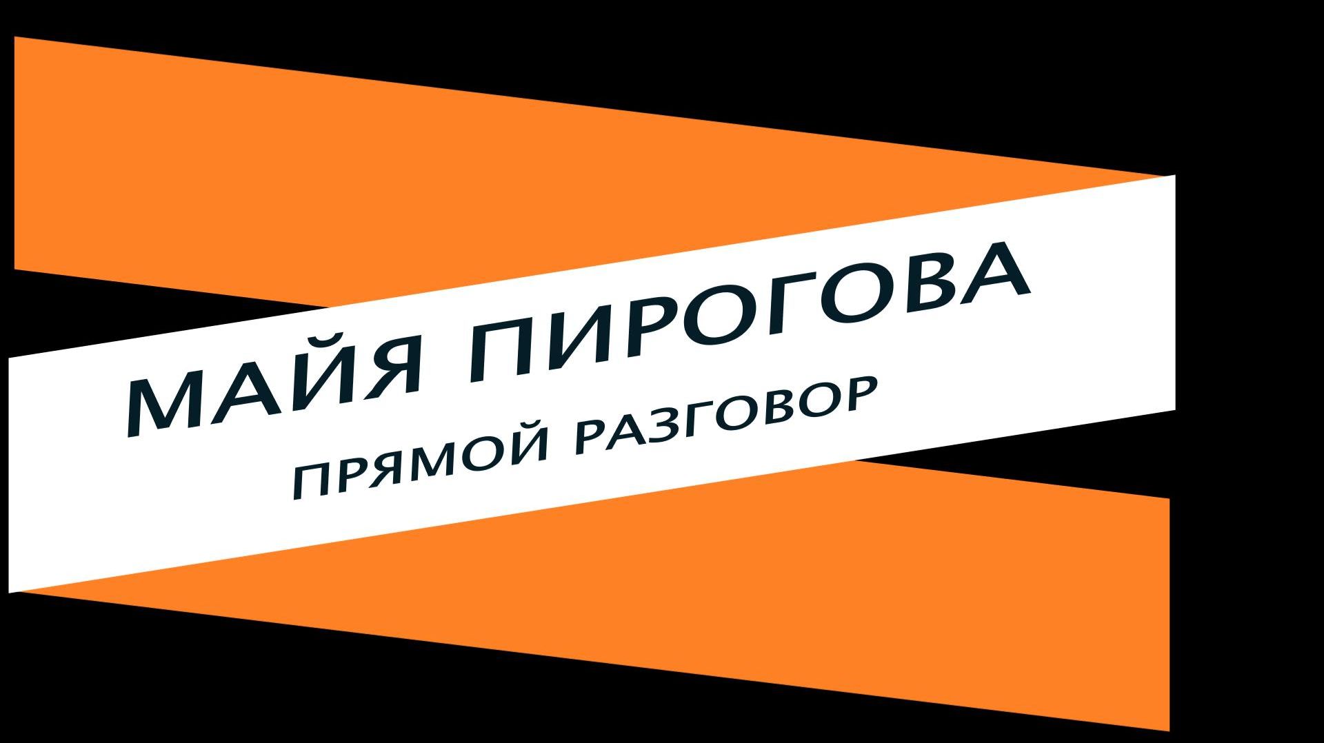МАЙЯ ПИРОГОВА – ПРЯМОЙ РАЗГОВОР.  Интервью – Ольга ПАСЬКО