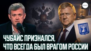 ЧУБАЙС ПРИЗНАЛСЯ, ЧТО ВСЕГДА БЫЛ ВРАГОМ РОССИИ